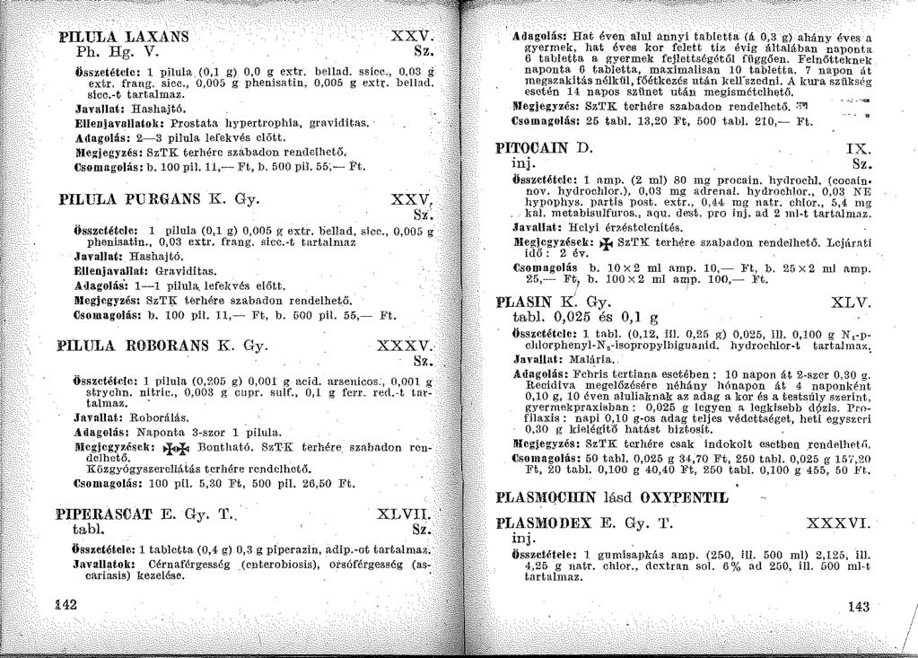 PILULA LAXANS Ph. Hg. V. XXV. Összetétele: l pilula (0,1 g) 0,0 g extr. bellad. ssice., 0,03 g extr. frang. sicc., 0,005 g phenisntin, 0,005 g extr. bellacl. sico.-t tartalmaz. ;Javallat: Hashajtó.