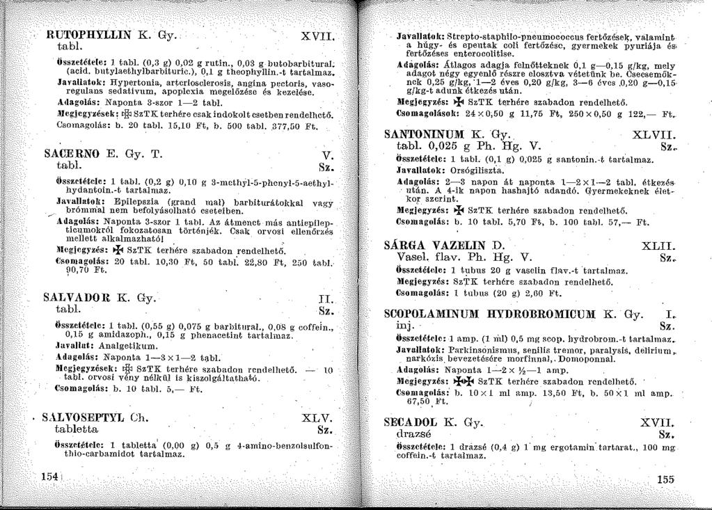 RUTOPHYLLIN K. Gy. tabi. XVII. Összetétele: J tabl (0,3 g) 0,02 g rutin., 0,03 g butobarbitural (acid. butylaethylbarbituric.), 0,1 g theophyllin.-t tartalmaz.