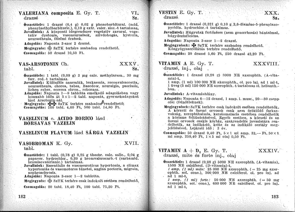 VALERIANA composita E. Gy. T. drazsé VL összetétele: 1 drazsé (0,4 g) 0,02 g phcnobarbitural. (acid. phenylaethylharbitmic.), 0,10 g extr. valer. sico.-t tartalmaz.