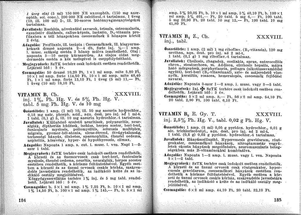 1 Ű!~l'f! olaj (5 ml) 150 OOO rh: axerophth. (150 mg axerophth. sol. conc.), 200 OOO NE calciferola tartalmaz. l üveg (10, ill. 100 ml) 2-, ill. 20-szoros hatóanyagmennyiségeket tartalmaz.