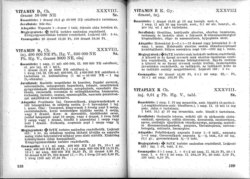 VITAMIN D, Ch. drazsé 50 OOO NE XXXVIII. Összetétele: l drazsé (0,3 g) 50 OOO NJ): cnlciferol-t t,artalmaz...jal allatok: Bőr-tbc: Adagolás: Naponta-1~3-szor 1 tabi. étkezés után heteji:en át.
