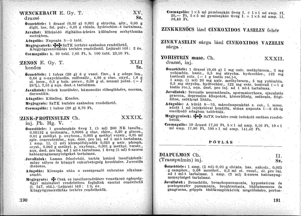 xv. 'IVENCKEBACH E. Gy. T. drazsé Összetétele: 1 drazsé (0,30 g) 0,001 g stryclm. nitr., 0,05 g digit. lan. fol. pulv., 0,05 g chinin. hydrochlor.-t tartalmaz. Javallat: l!ilhúzódó digitálisr.