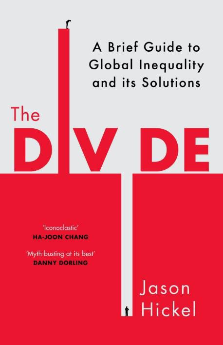The Divide: A Brief Guide to Global Inequality and its Solutions by Jason Hickle. 2017.