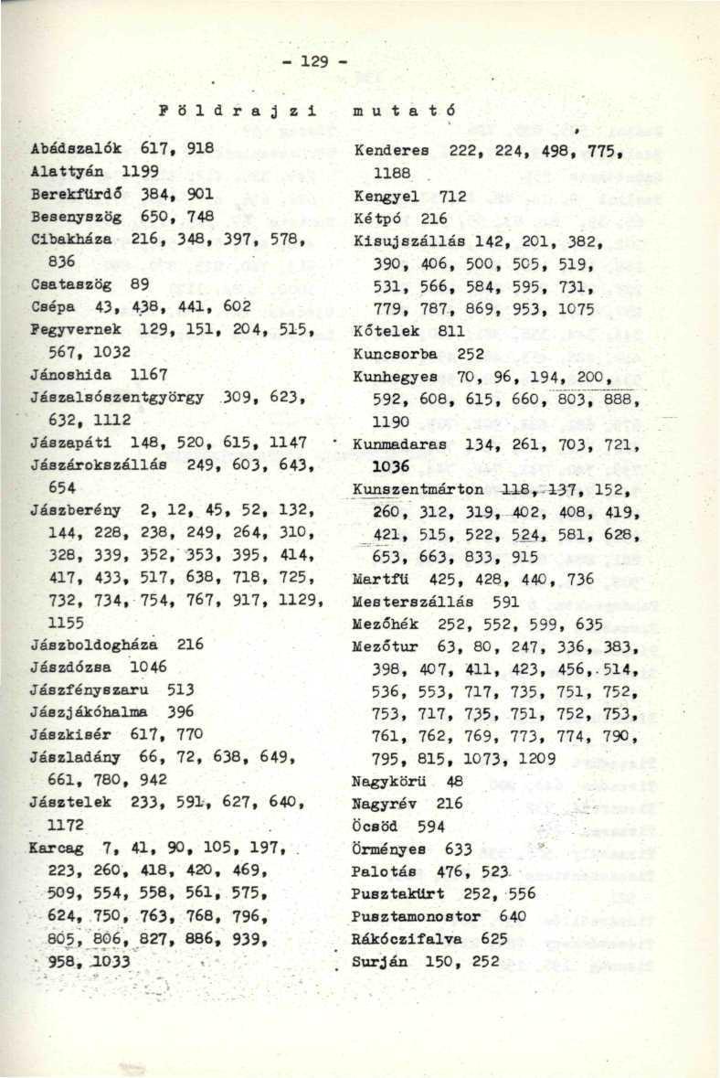 - 129 - > F ö l d r a j z i m u t a t ó Abédszalók 617, 918,,, r. t,,., Alattyán 1199 // ->.. Berekfürdő 384, 901 ' '..: ' ' Besenyszög 650, 748 Cibakháza 216, 348, 397, 578, 836 Csataszög 89.
