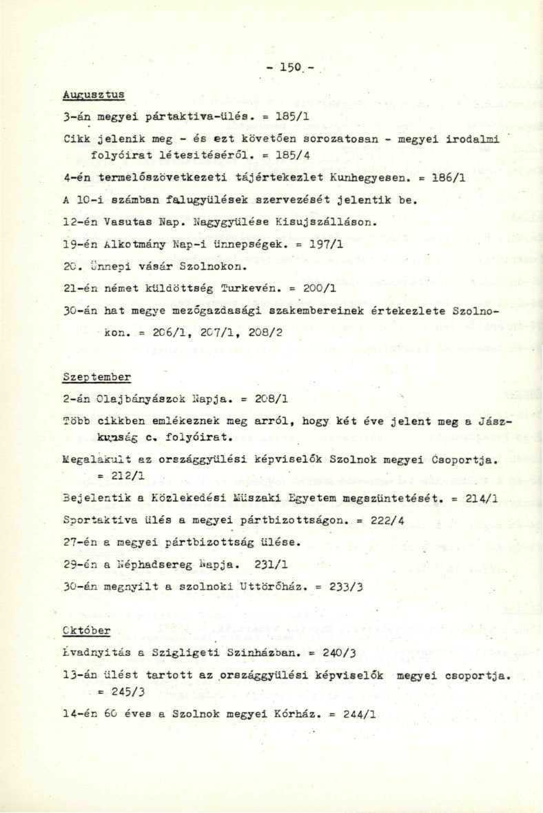 - 150.-... - Augusztus ' 3-án megyei pártaktiva-ülés. = 185/1 Cikk jelenik meg - és ezt követően sorozatosan - megyei irodalmi folyóirat létesitéaéről.