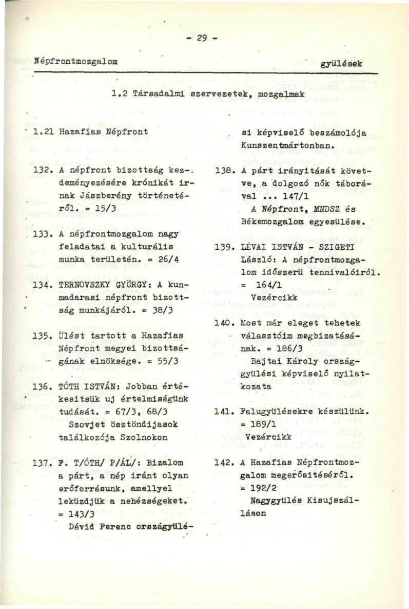 - 29 - Hépfrontmozgaloa gyűlések 1.2 Társadalmi szervezetek, mozgalmak 1.21 Hazafias Népfront si képviselő beszámolója Kunszentmártonban. 132. A népfront bizottság kez-.