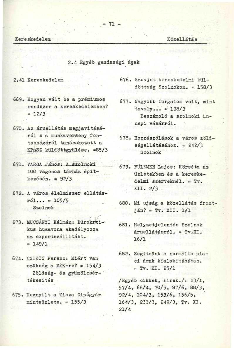 - 71 - Kereskedelem Közellátás 2.4 Egyéb gazdasági ágak 2.41 Kereskedelem ':. 676. Szovjet kereskedelmi küldöttség Szolnokon. = 158/3 669. Hogyan vált be a prémiumos rendszer a kereskedelemben?
