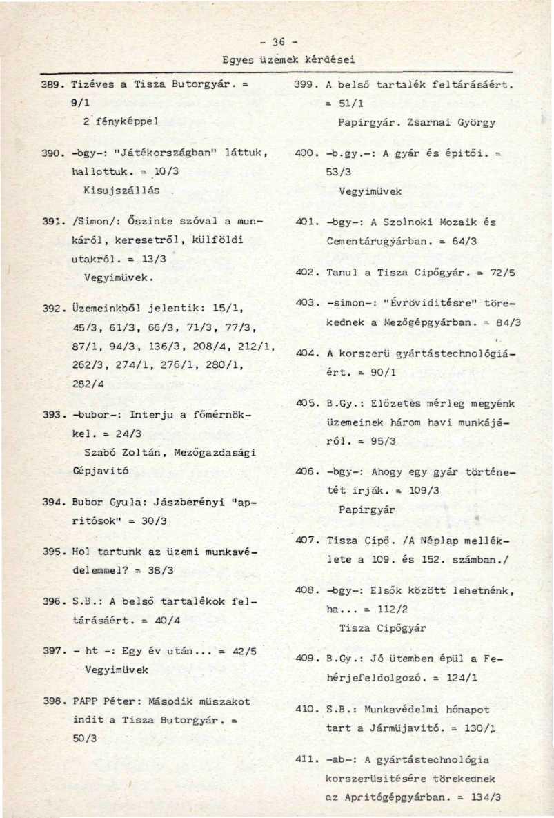 - 36 - Egyes üzemek kérdései 389. Tízéves a Tisza Bútorgyár. = 9/1 2 fényképpel 399. A belső tartalék feltárásáért. - 51/1 Papírgyár. Zsarnai György 390. -bgy-: "Játékországban" láttuk, hallottuk.