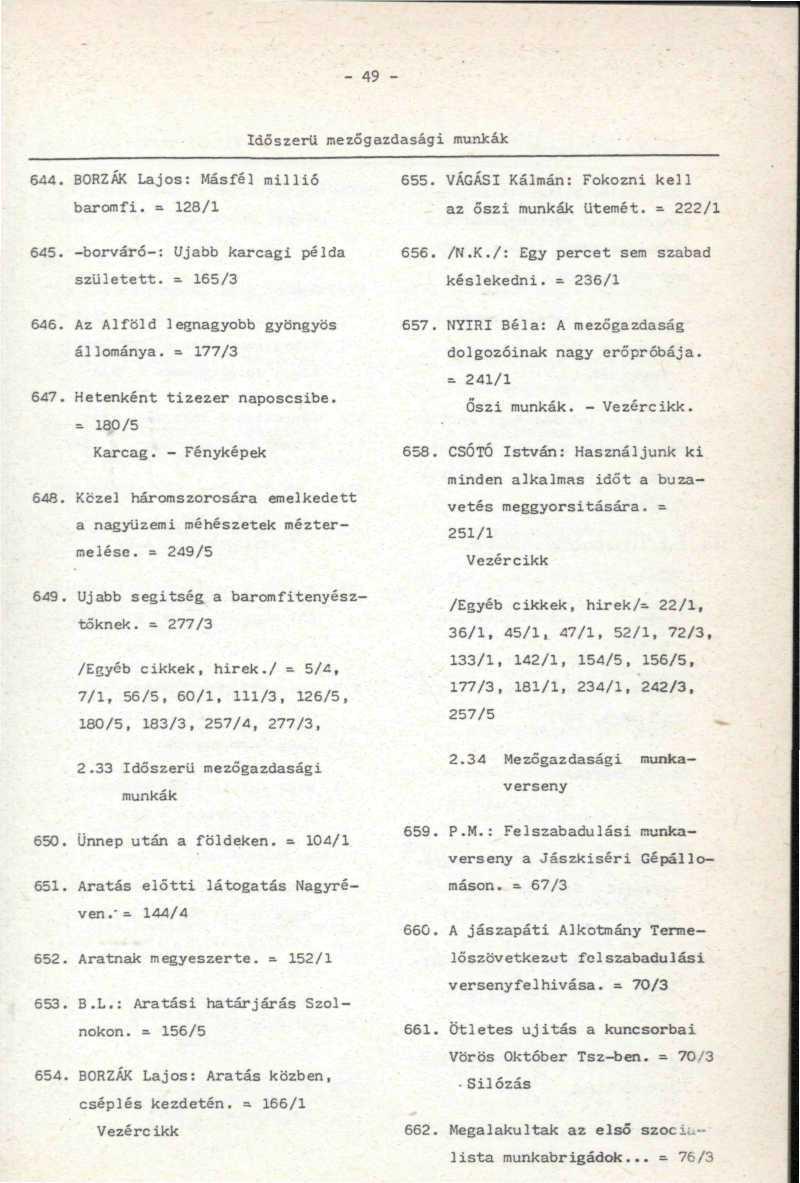 - 49 - Időszerű mezőgazdasági munkák 644. BORZAK Lajos: Másfél millió baromfi. = 128/1 655. VÁGÁSI Kálmán: Fokozni kell az őszi munkák ütemét. = 222/1 645. -borváró-: Ujabb karcagi példa született.