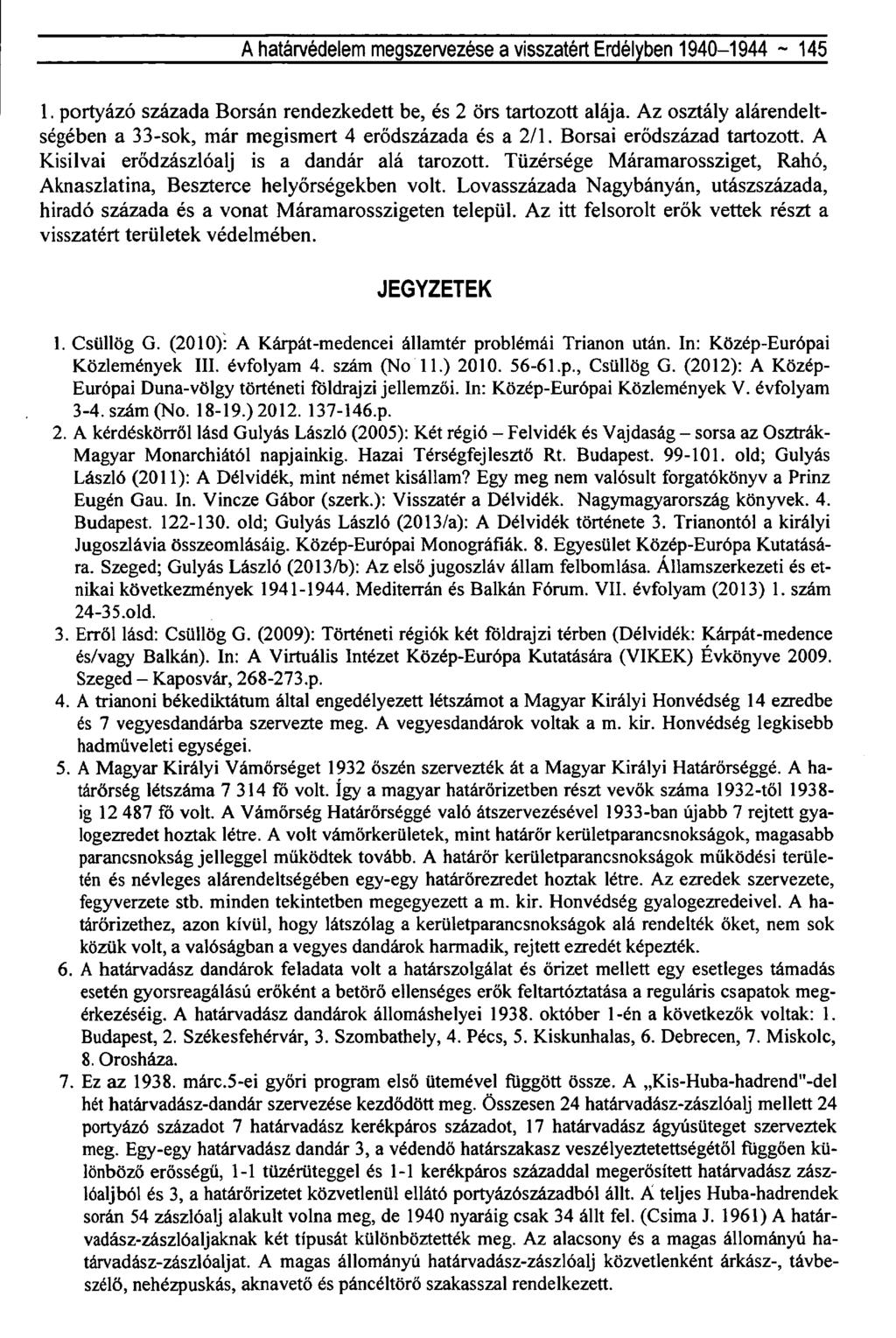 A határvédelem megszervezése a visszatért Erdélyben 1940-1944 ~ 145 1. portyázó százada Borsán rendezkedett be, és 2 Örs tartozott alája.