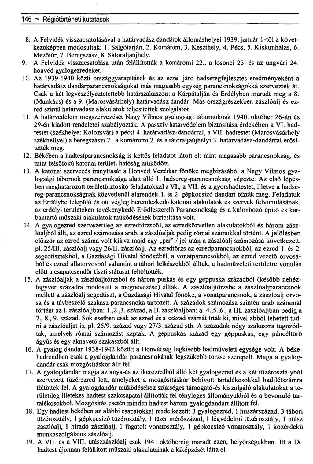 146 ~ Régiótörténeti kutatások 8. A Felvidék visszacsatolásával a határvadász dandárok állomáshelyei 1939. január 1-től a következőképpen módosultak: 1. Salgótarján, 2. Komárom, 3. Keszthely, 4.