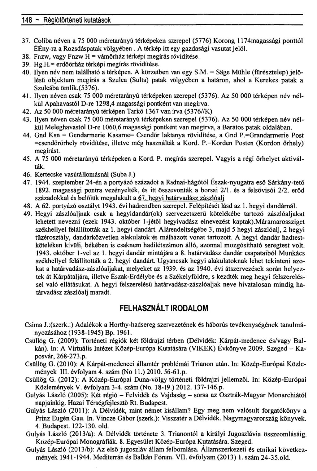 148 ~ Régiótörténeti kutatások 37. Coliba néven a 75 000 méretarányú térképeken szerepel (5776) Korong 1174magassági ponttól ÉÉny-ra a Rozsdáspatak völgyében. A térkép itt egy gazdasági vasutat jelöl.