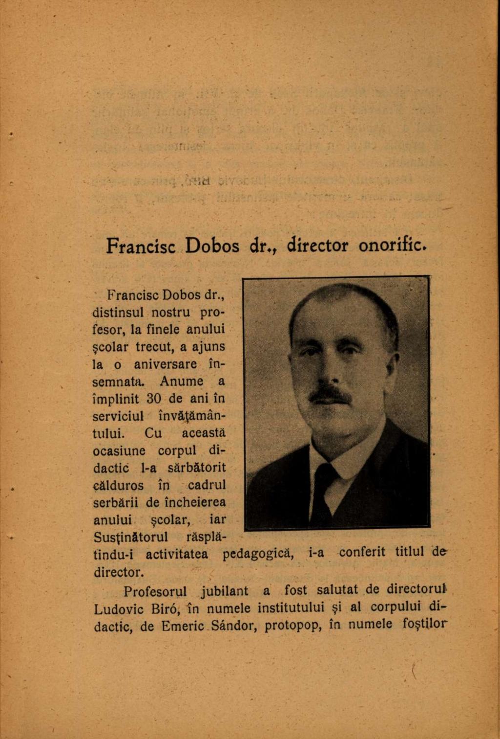 Francísc Dobos dr. t director onorific. Francisc Dobos dr., distinsul nostru profesor, la finele anului şcolar trecut, a ajuns la o aniversare însemnata.