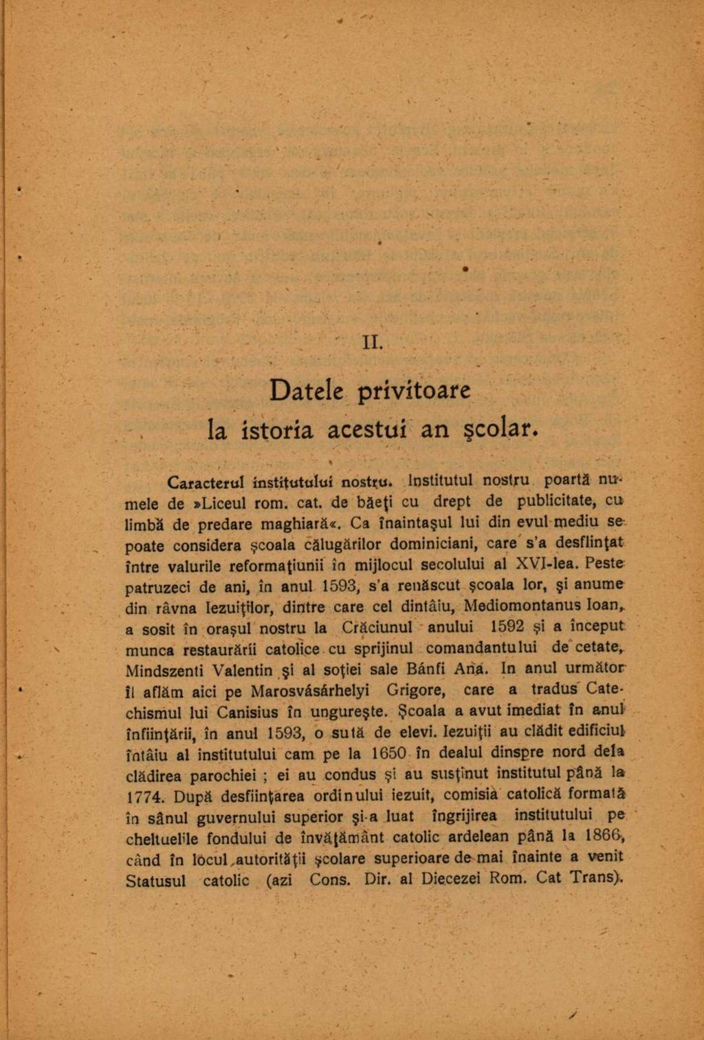 Datele privitoare la istoria acestui an şcolar. Caracterul institutului nostru. Institutul nostru poartă numele de»liceul rom. cat. de băeţi cu drept de publicitate, cu limbă de predare maghiară*.