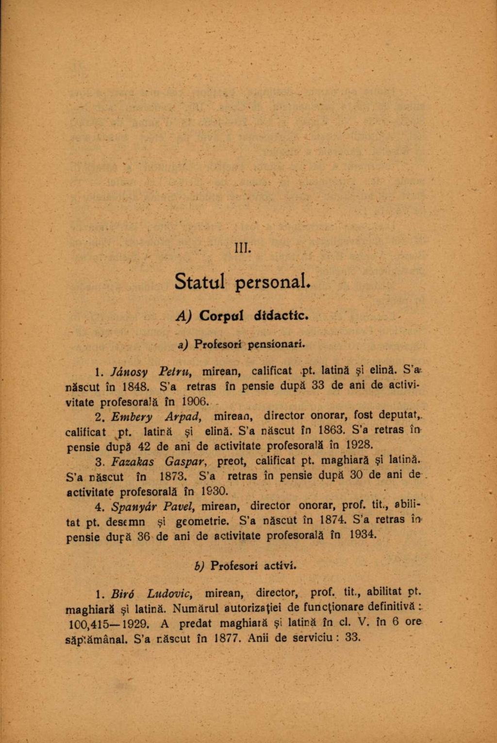 Statul personal, A) Corpii! didactic. a) Profesori pensionari. 1. Jdttosy Petru, mirean, calificat pt. latină şi elină. S'a născut în 1848.