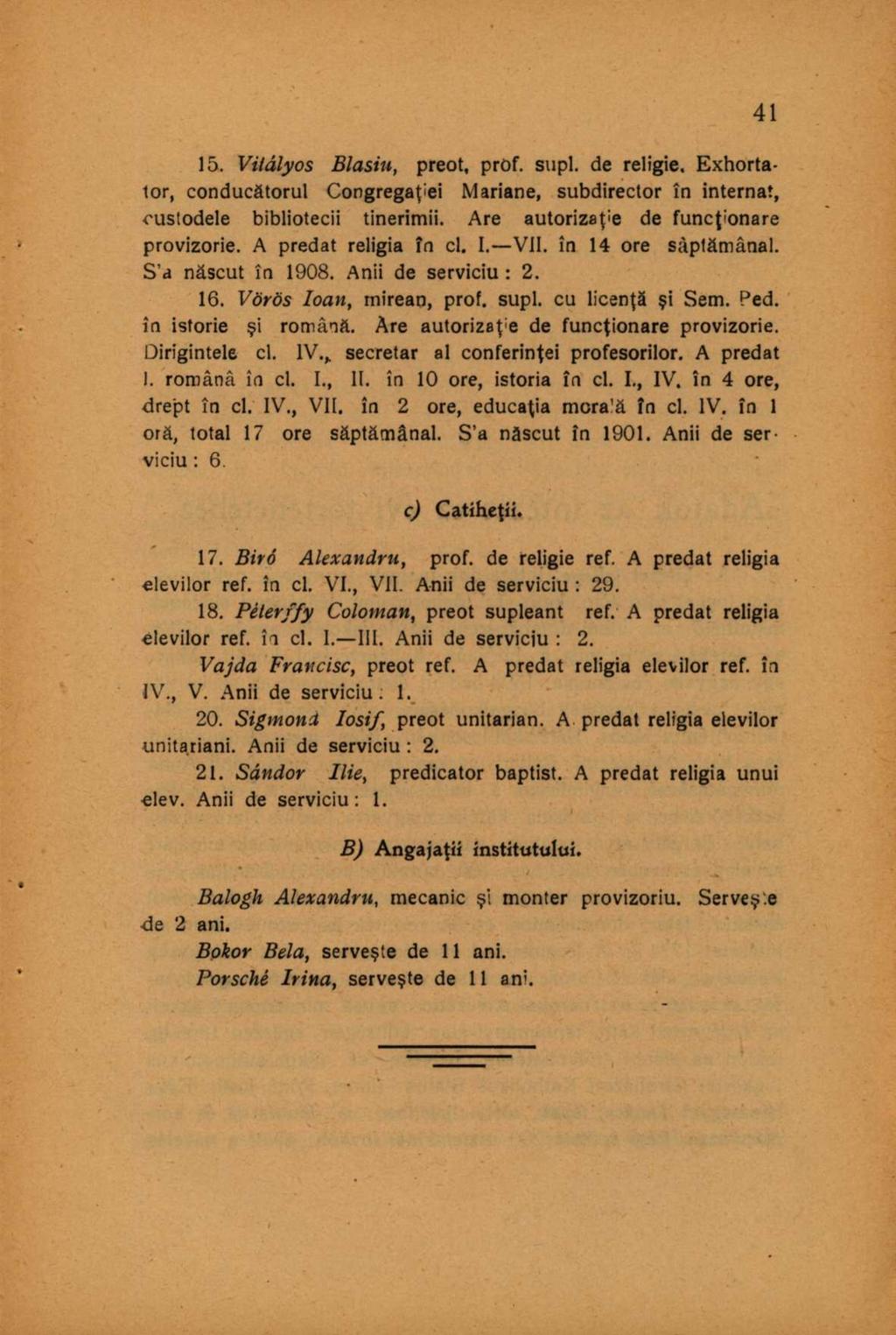 15. Vitályos Blasiu, preot, prof. supl. de religie. Exhortator, conducătorul Congregaţiei Mariane, subdirector în internat, custodele bibliotecii tinerimii. Are autorizaţie de funcţionare provizorie.