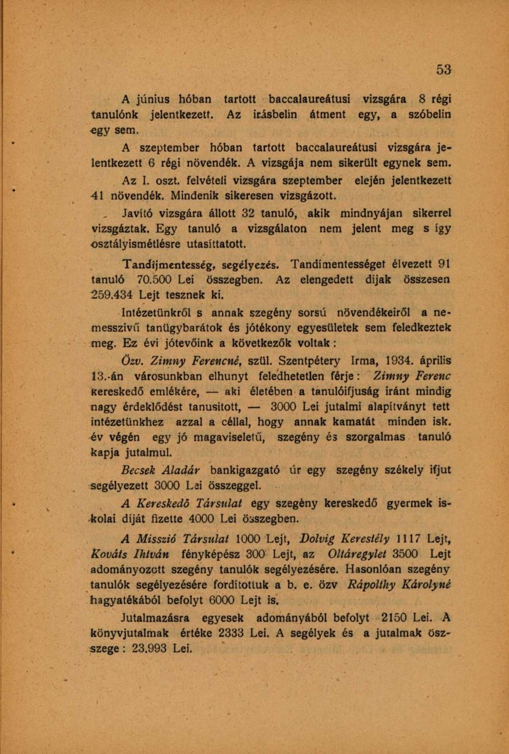 A június hóban tartott baccalaureátusi vizsgára 8 régi tanulónk jelentkezett. Az Írásbelin átment egy, a szóbelin egy sem.