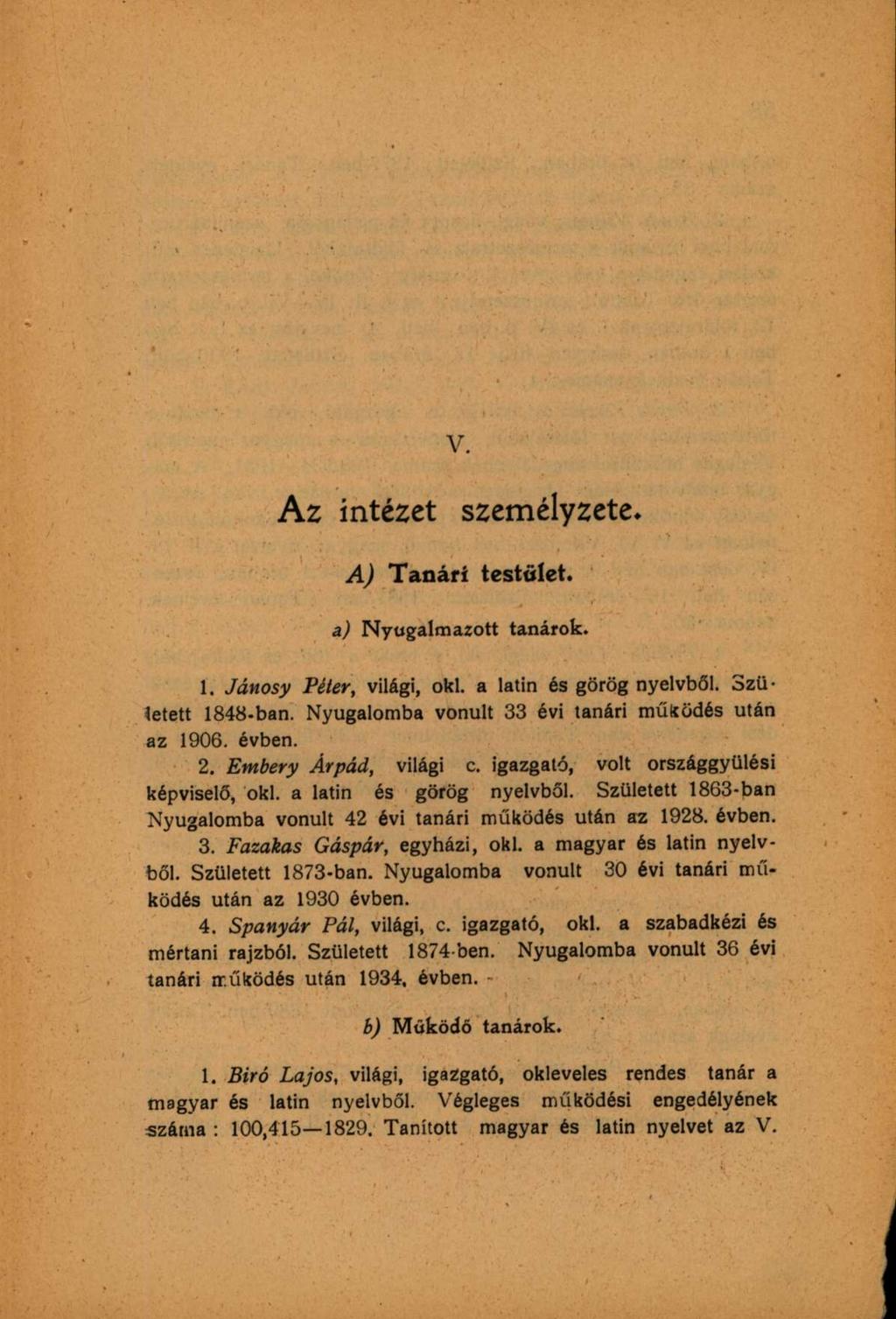 Az intézet személyzete, A) Tanári testület. a) Nyugalmazott tanárok. 1. Jánosy Péter, világi, oki. a latin és görög nyelvből. Született 1848-ban. Nyugalomba vonult 33 évi tanári működés után az 1906.