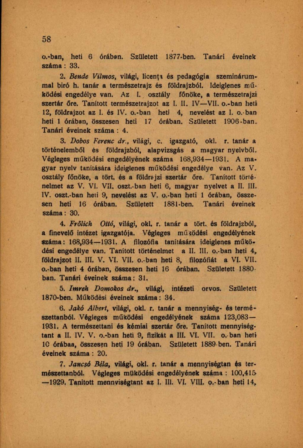 o.-ban, heti 6 órában. Született 1877-ben. Tanári éveinek száma : 33. 2. Bende Vilmos, világi, licenţa és pedagógia szeminárummal biró h. tanár a természetrajz és földrajzból.