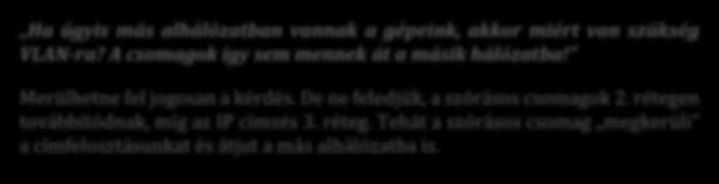 rétegen továbbítódnak, míg az IP címzés 3. réteg. Tehát a szórásos csomag megkerüli a címfelosztásunkat és átjut a más alhálózatba is.