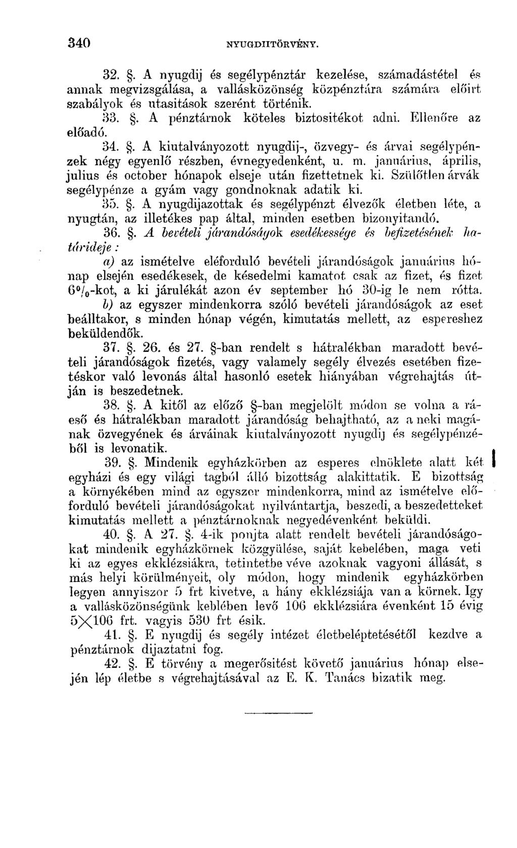 340 NYUGDÍJTÖRVÉNY. 32.. A nyugdíj és segélypénztár kezelése, számadástétel és annak megvizsgálása, a vallásközönség közpénztára számára előirt szabályok és utasítások szerént történik. 33.