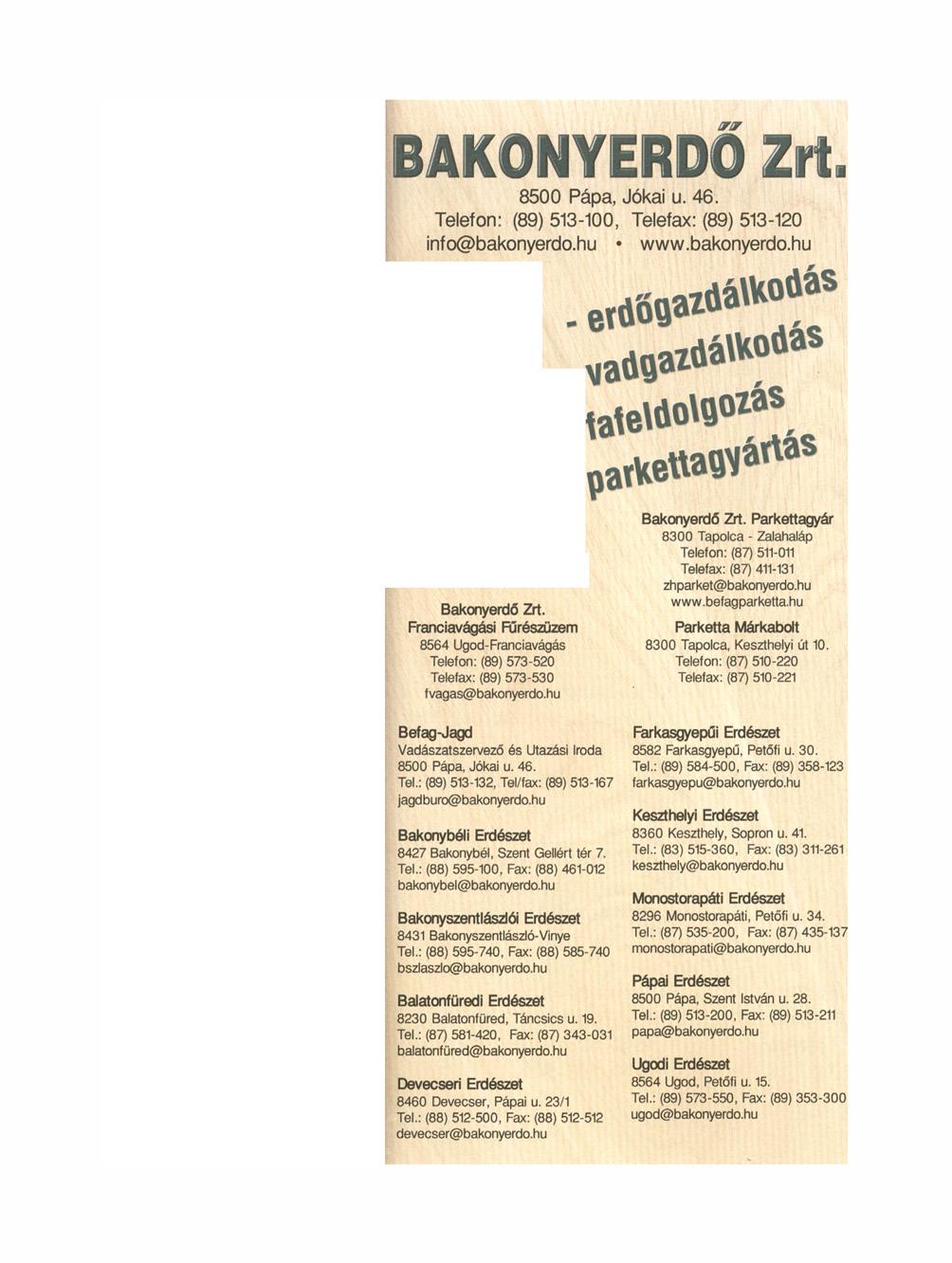 BAKONYERDŐ Zrt. 8500 Pápa, Jókai u. 46. Telefon: (89)513-100, Telefax: (89) 513-120 info@bakonyerdo.hu www.bakonyerdo.hu Bakonyerdő Zrt.