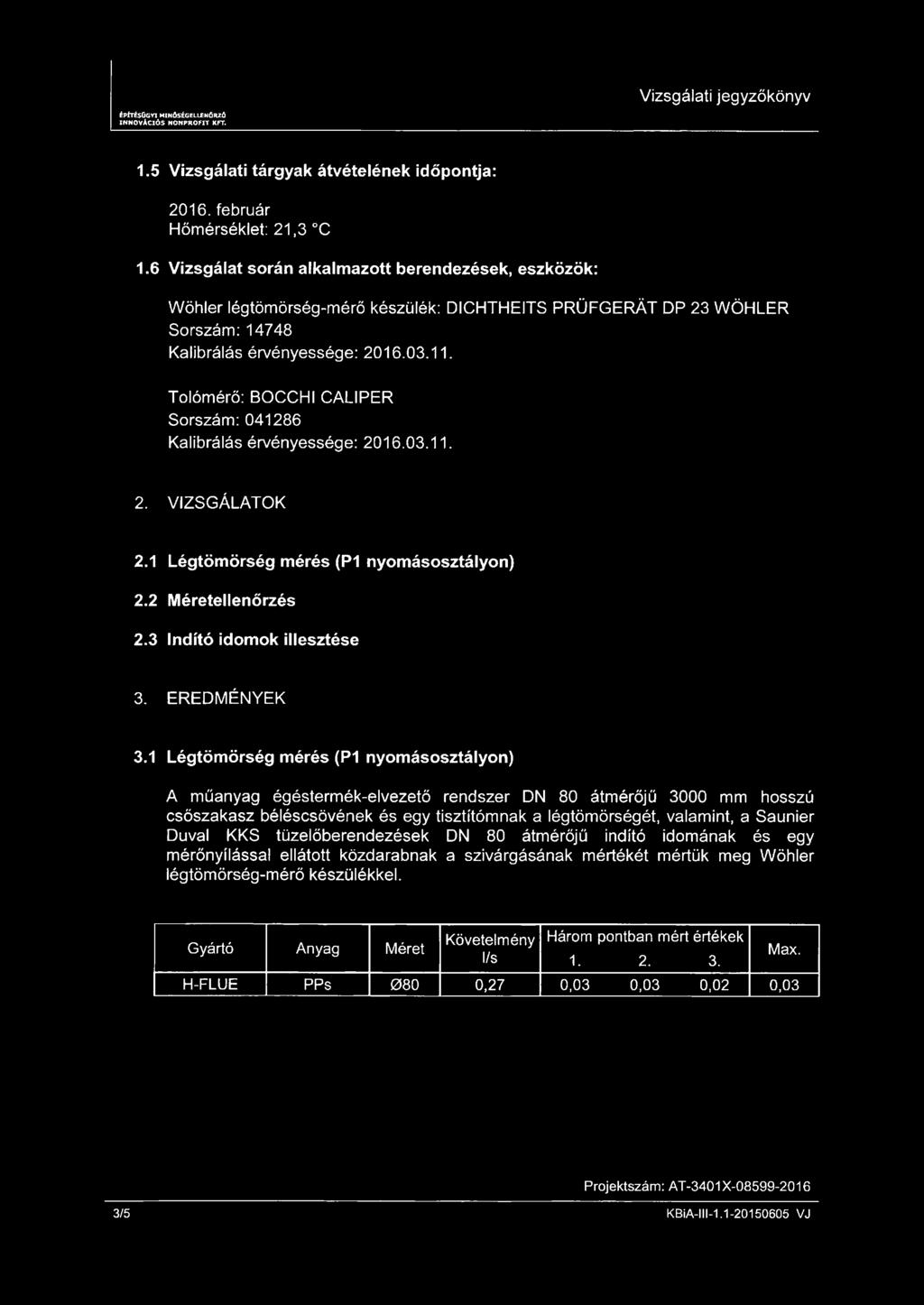 Tolómérő: BOCCHI CALIPER Sorszám: 041286 Kalibrálás érvényessége: 2016.03.11. 2. VIZSGÁLATOK 2.1 Légtömörség mérés (P1 nyomásosztályon) 2.2 Méretellenőrzés 2.3 Indító idomok illesztése 3.