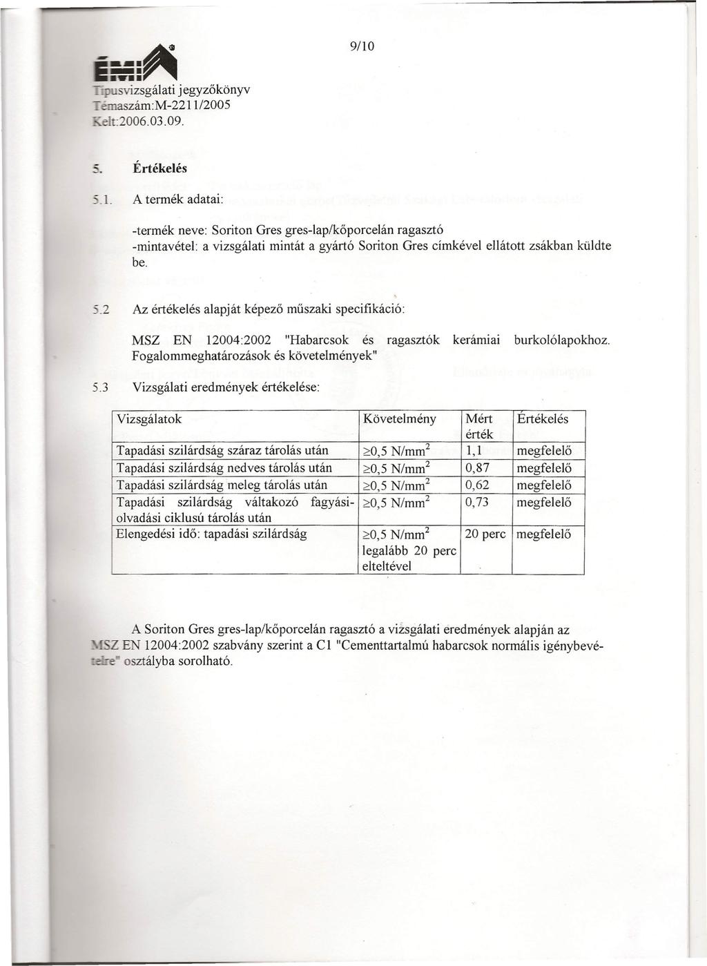 -.~. vizsgálati jegyzőkönyv 9/10 -~"illilszám:m-221112005 _ lt:2006.03.09. ~ Értékelés -.1. A termék adatai: -termék neve: Soriton Gres gres-lap/kőporcelán ragasztó -mintavétel: a vizsgálati mintát a gyártó Soriton Gres címkével ellátott zsákban küldte be.