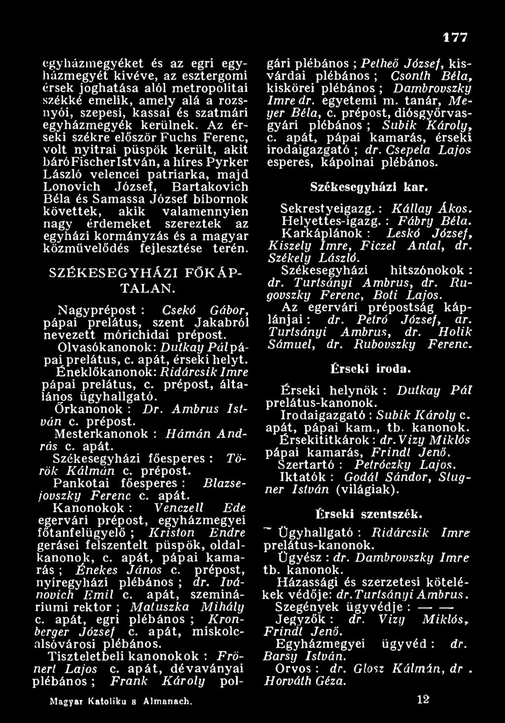 Éneklőkanonok: R id á rcsik Im re pápai prelátus, c. prépost, általános ügyhallgató. Őrkanonok : D r. A m b ru s István c. prépost. Mesterkanonok : H á m á n A n d rás c. apát.