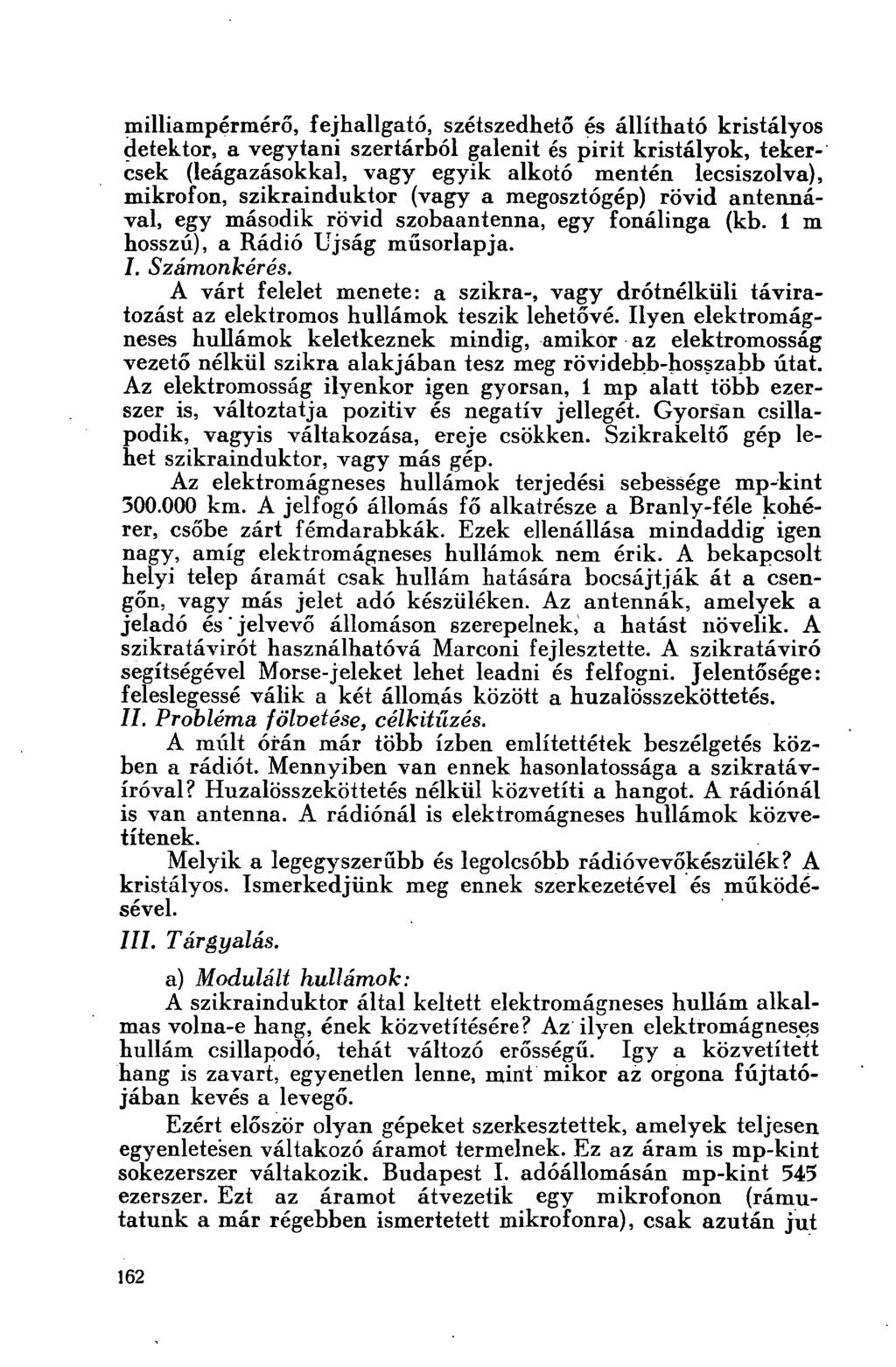 milliampérmérő, fejhallgató, szétszedhető és állítható kristályos detektor, a vegytani szertárból galenit és pirit kristályok, tekercsek (leágazásokkal, vagy egyik alkotó mentén lecsiszolva),