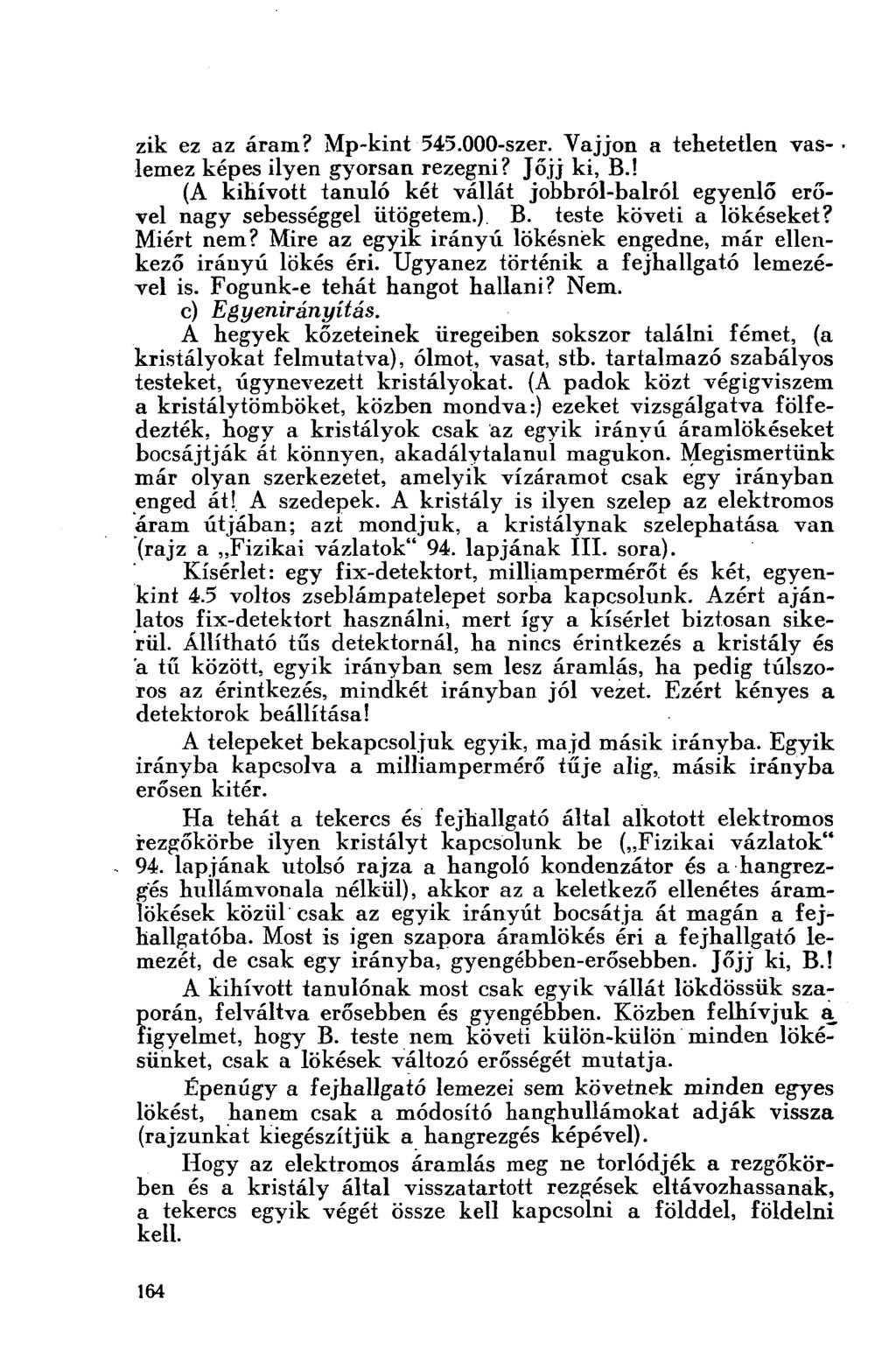 zik ez az áram? Mp-kint 545.000-szer. Vájjon a tehetetlen vaslemez képes ilyen gyorsan rezegni? Jöjj ki, B.! (A kihívott tanuló két vállát jobbról-balról egyenlő erővel nagy sebességgel ütögetem.) B.