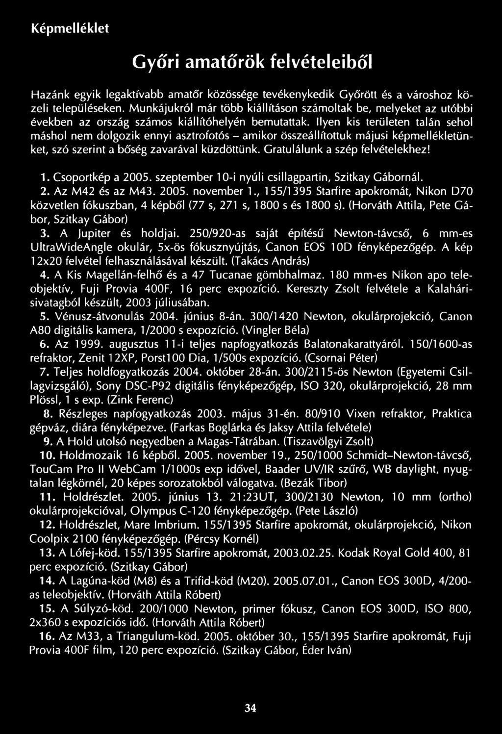 , 155/1395 Starfire apokromát, Nikon D70 közvetlen fókuszban, 4 képből (77 s, 271 s, 1800 s és 1800 s). (Horváth Attila, Pete G á bor, Szitkay Gábor) 3. A Jupiter és holdjai.