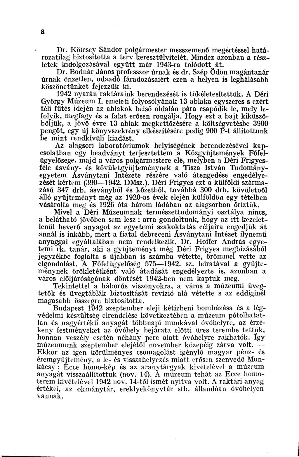 8 Dr. Köicsey Sándor polgármester messzemenő megértéssel határozatilag biztosította a terv keresztülvitelét. Mindez azonban a rész^ letek kidolgozásával együtt már 1943-ra tolódott át. Dr. Bodnár János professzor úrnak és dr.