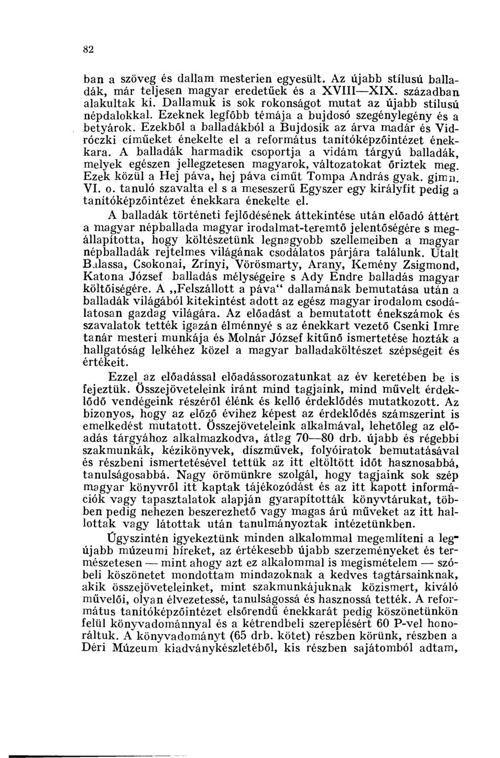 82 ban a szöveg és dallam mesterien egyesült. Az újabb stílusú balladák, már teljesen magyar eredetűek és a XVIII XIX. században alakultak ki.