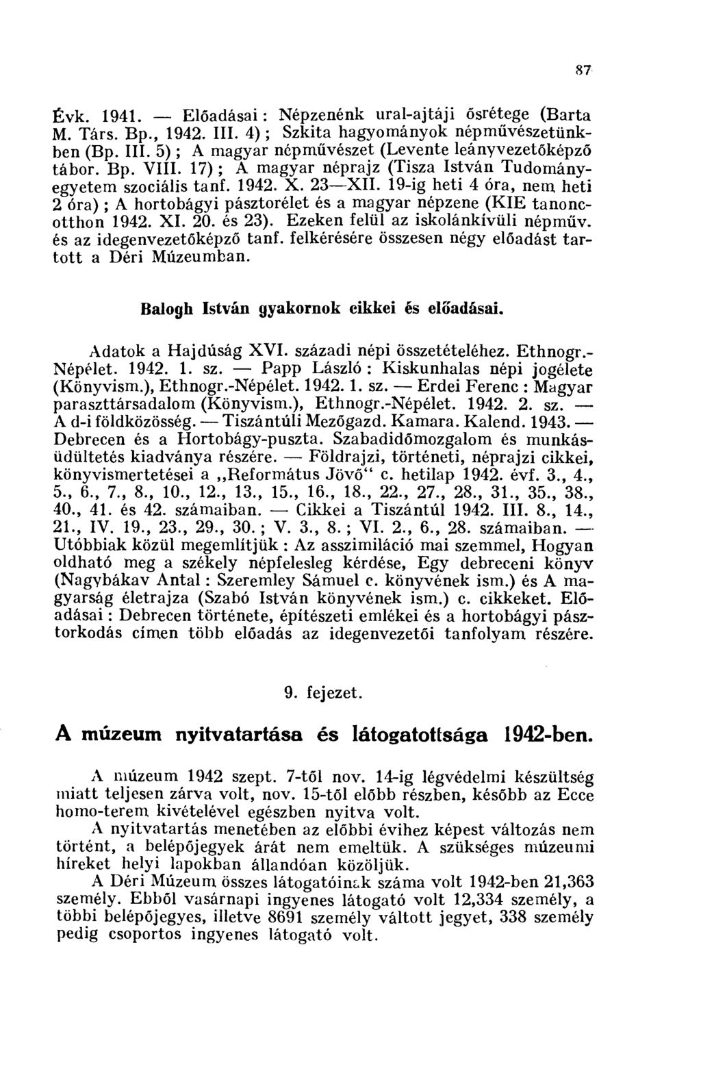 87 Évk. 1941. Előadásai: Népzenénk ural-ajtáji ősrétege (Barta M. Társ. Bp., 1942. III. 4) ; Szkita hagyományok népművészetünkben (Bp. III. 5) ; A magyar népművészet (Levente leány vezetőképző tábor.