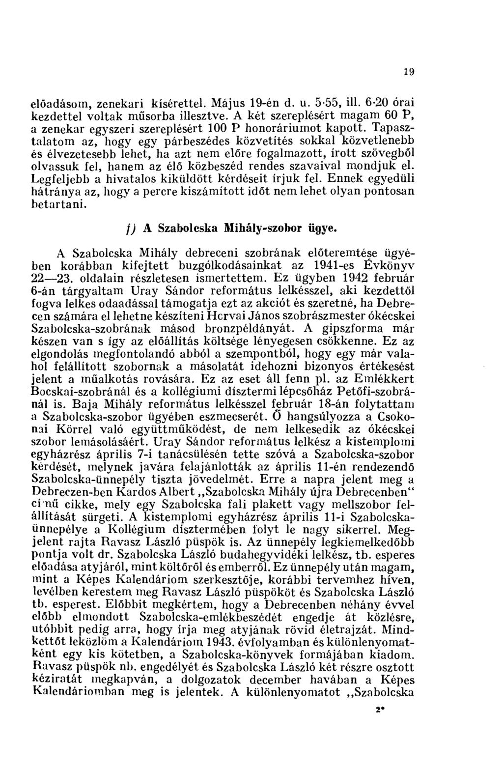 19 előadásom, zenekari kísérettel. Május 19-én d. u. 5-55, ill. 6-20 órai kezdettel voltak műsorba illesztve. A két szereplésért magam 60 P, a zenekar egyszeri szereplésért 100 P honoráriumot kapott.