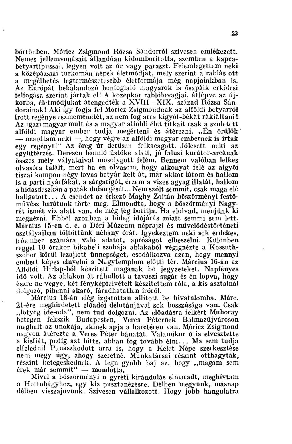 23 börtönben. Móricz Zsigmond Rózsa Sándorról szívesen emlékezett. Nemes jellemvonásait állandóan kidomborította, szemben a kapcabetyártípussal, legyen volt az úr vagy paraszt.