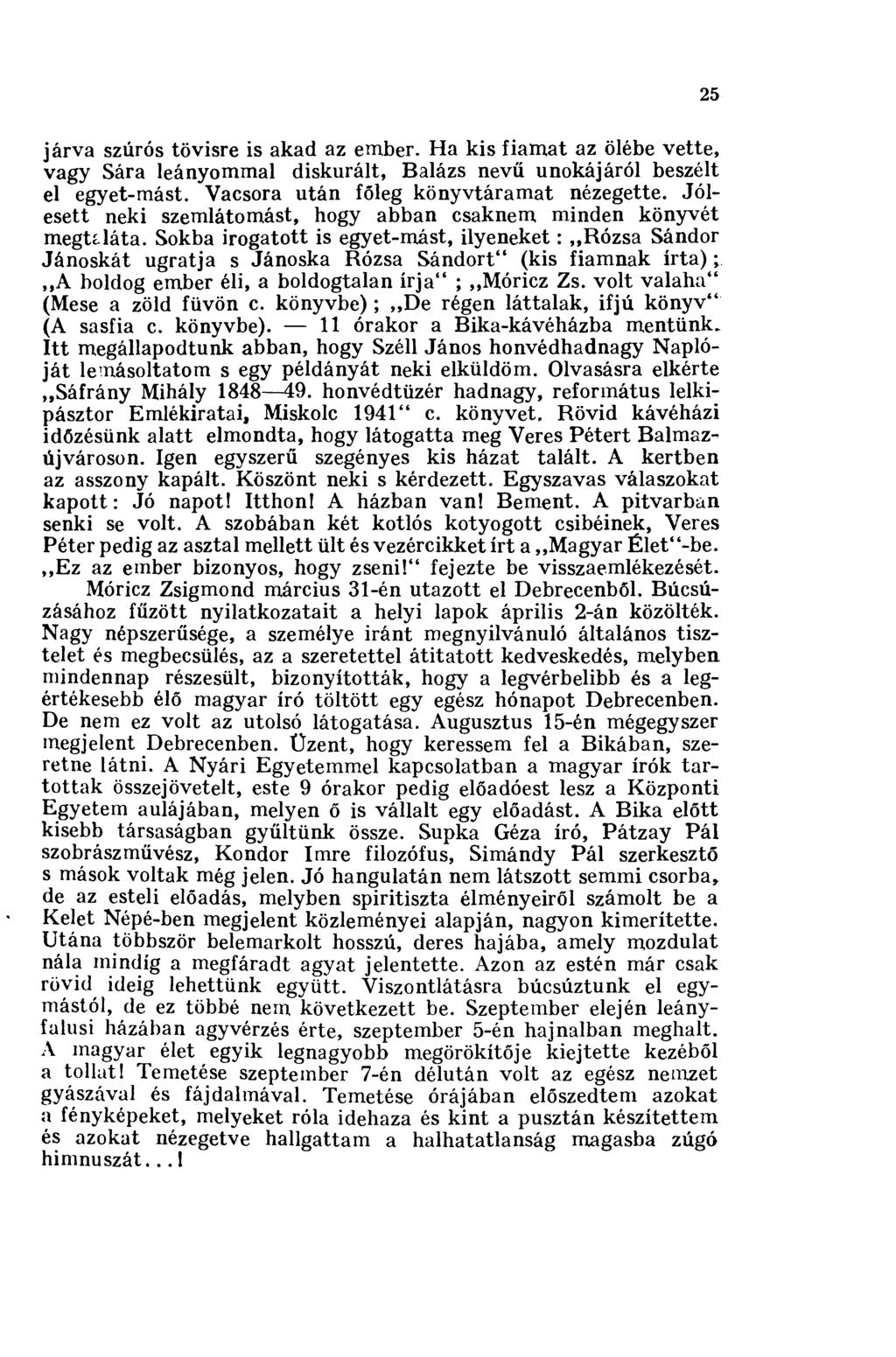 25 járva szúrós tövisre is akad az ember. Ha kis fiamat az ölébe vette, vagy Sára leányommal diskurált, Balázs nevű unokájáról beszélt el egyet-mást. Vacsora után főleg könyvtáramat nézegette.