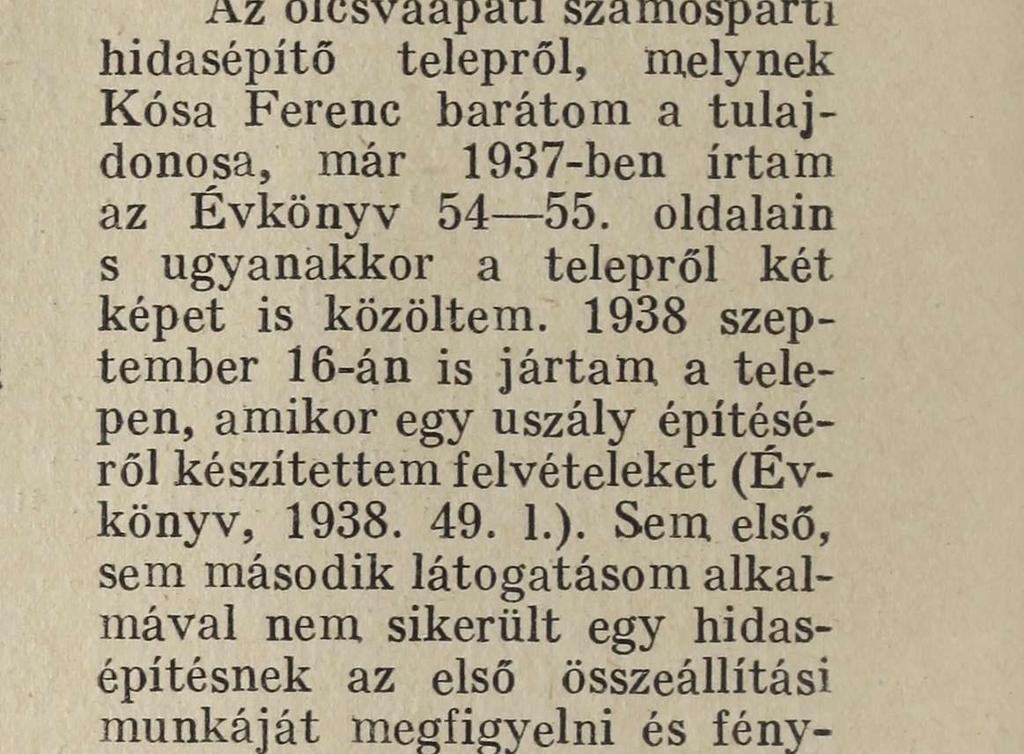 Az olcsvaapáti szamosparti hidasépítő telepről, melynek Kósa Ferenc barátom a tulajdonosa, már 1937-ben írtam az Évkönyv 54 55. oldalain s ugyanakkor a telepről két képet is közöltem.
