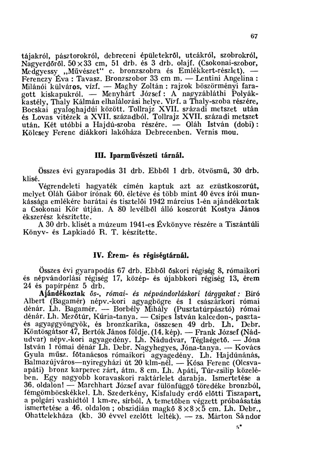 67 tájakról, pásztorokról, debreceni épületekről, utcákról, szobrokról, Nagyerdőről. 50x33 cm, 51 drb. és 3 drb. olajf. (Csokonai-szobor, Medgyessy Művészet" c. bronzszobra és Emlékkert-részlet).