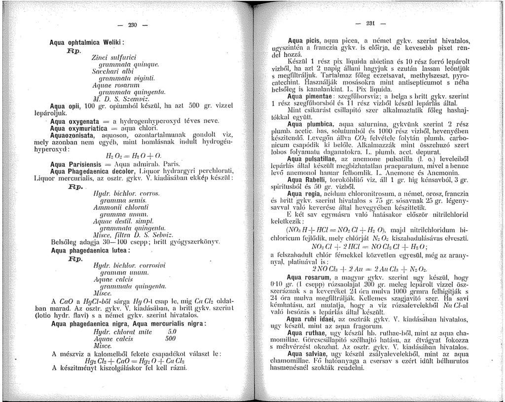 230 - Aqua ophtalmica Weliki : Rp. Zinci.mljiirici!Jrammala qinqc. Sacchari albi!jramiala Vi!Jinli. Aqae rosarum!jrammata qinycnt. M. D. S. S::cm uiz. Aqua opii, 00 gr. opiumhól készül, ha azl 500 gr.