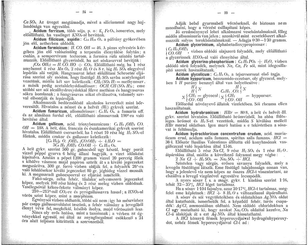 - 24 - Ca S0.. Az üveget megtámadja, mivel a silieiumnrnl nagy hajlandósága van egyesülni... _ Acidum ferricum, több sója, p. o: ', Fe 0., ismeretes, mely clőüllitható, ha vasélegct KXO:i-al hevítünk.