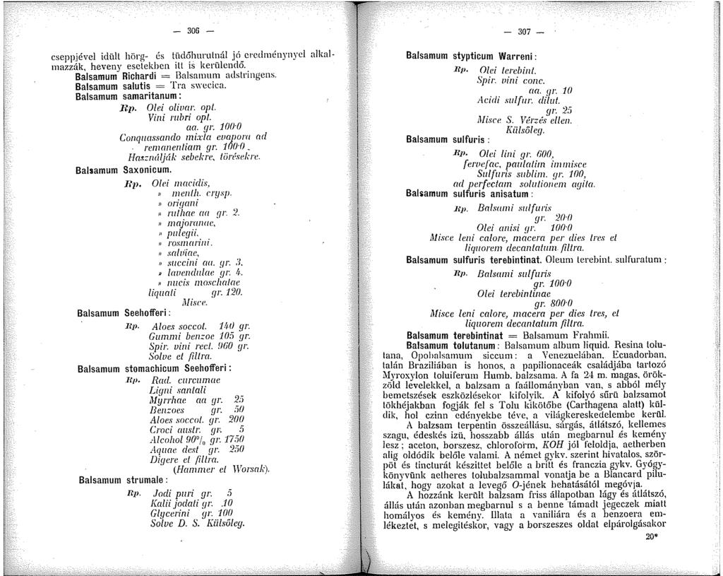 c;i_:_ ',, - 306 - cseppjével idült hörg- és tüdóhurutnál jó c cdménynycl allrnlmazzák, heveny esetekben itt is kerülendő. Balsamum Richardi = Balsamum adstringens. Balsamum salutis = Tra swccica.