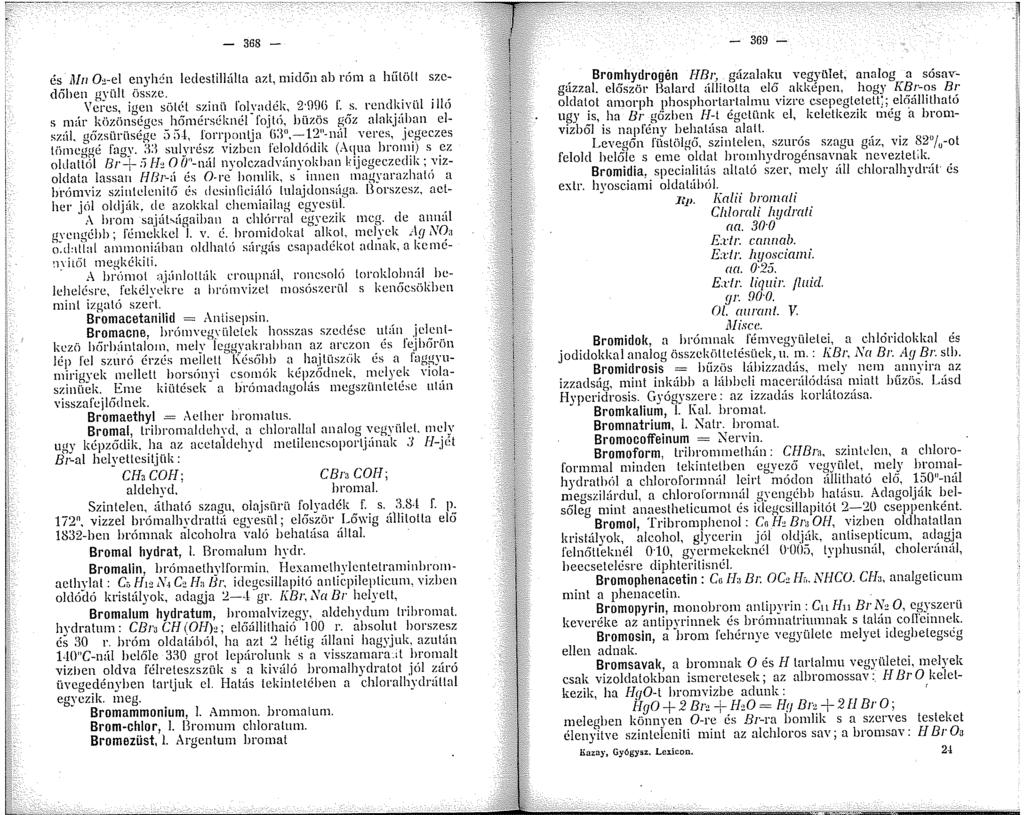 - 368 - és illn o,-el enyhén ledestill{tl[a azt, midőn ab róm a hiílöll szedőhen gyült üsszc. \'eres, igen siill't szinü folyadék, 2 \l\hi l'. s. rendkivlil illó s n<ir közönséges h6érséknél fojtó, hü7.