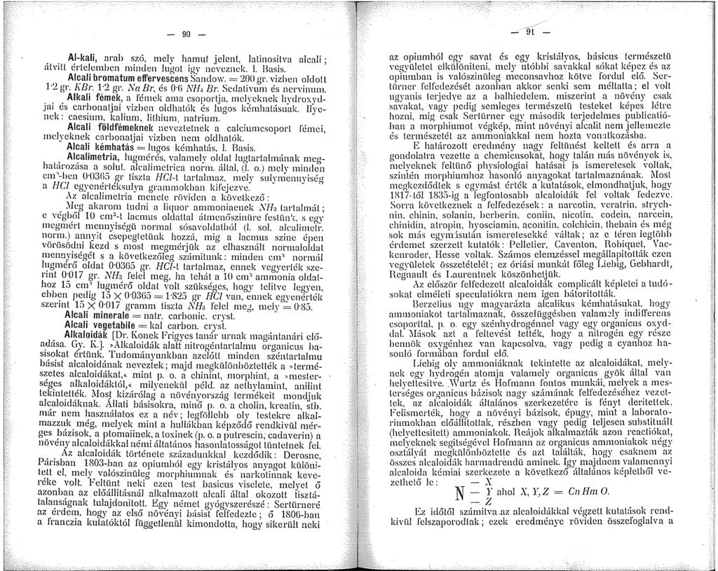 90 -.. A!-kali, arab szö, mely hamut jelent, latinositva alcali ; alvll crle~cnhcn nínden lugot igy neveznek. l. Basis. Alcah bromatum effervescens Sandow. = 200 gr. vizhen oldat t 2 gr.