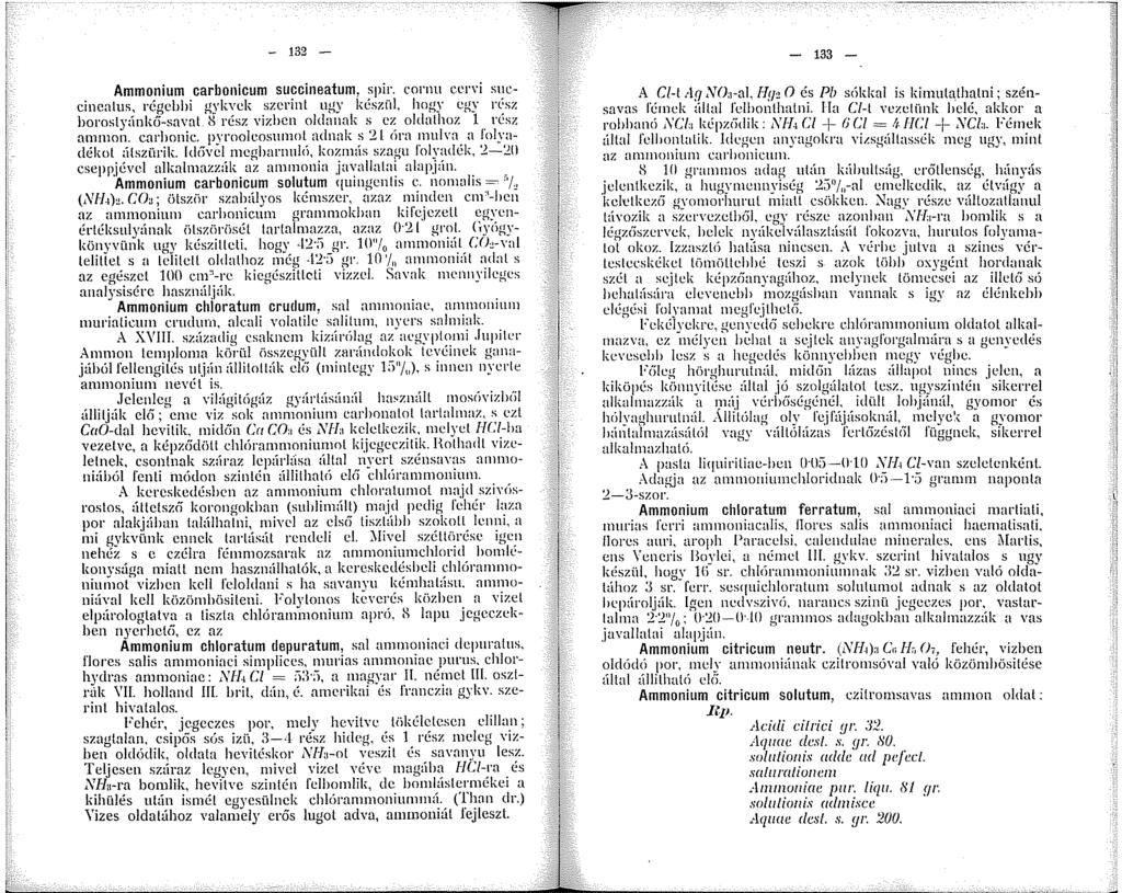 i - 32 - Ammonium carbonicum succineatum, spir. cornu cer\'i succincalus, régebbi gykvck szerint ugy készül, hogy egy rssz boroslyúnkií-sa\'nt 8 rész \'izhcn oldanak s c7; oldathoz. rcsz ammon.