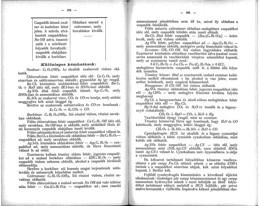 -.64 Csapadék támad, oxal- sav és borkősav lehet jelen. A szürőn elválasztott csapadékhoz Na OH adva, összerázatik s a szürlézett folyadék forralta tik : csapadék alakjában kiválik a borkősav.