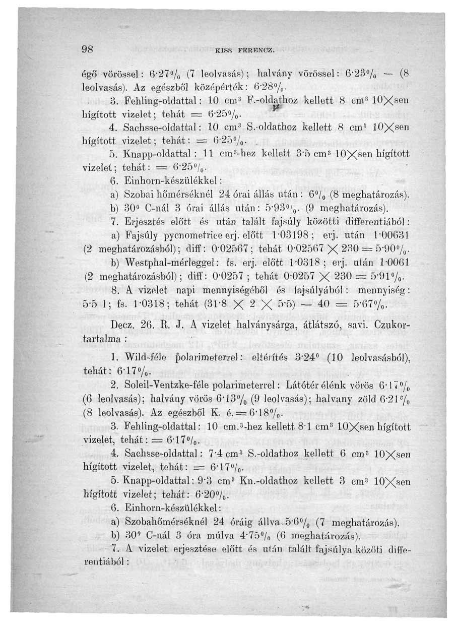 98 KISS FRKENCZ. égő vörössel: 6'27"/o 0 leolvasás); halvány vörössel: 6'23 /o (8 leolvasás). Az egészből középérték: 6-28 /. 3. Fehling-oldattal: 10 em s F.