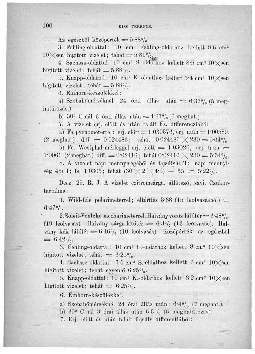 100 KISS FERENOZ. Az egészből középérték = 5'88 /o- 3. Fehlingoldattal : 10 cm 3 Fehling-oldathoz kellett 8-0 cm 3 loxsen hígított vizelet; tehát = 5-81%-, 4. Sachsse-oldattal: 10 cm 3 S.