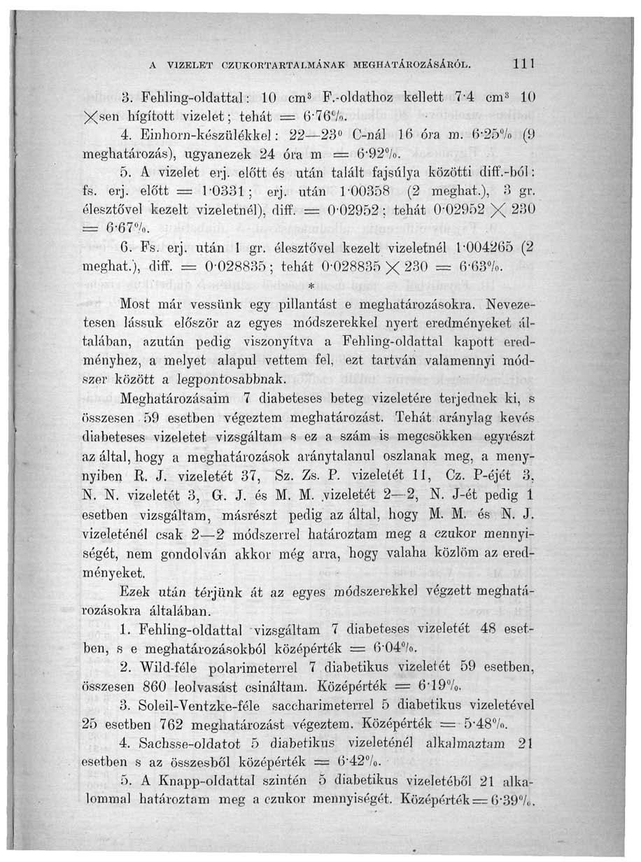 A VIZELKT OZUKORTARTALMÁNAK MEGHATÁROZÁSÁRÓL. 111 3. Fehling-oldattal: 10 cm' P.-oldathoz kellett 7-4 cm 8 10 X^en hígított vizelet; tehát 6-76 c /o. 4. Einhorn-készülékkel: 22 23 C-nál 16 óra m.